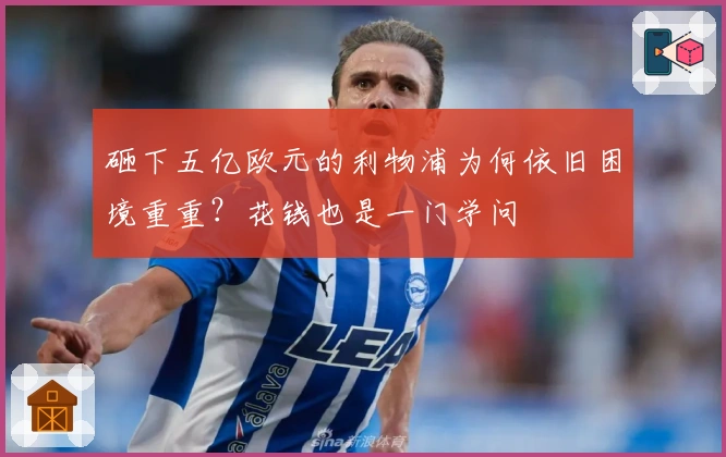 砸下五亿欧元的利物浦为何依旧困境重重？花钱也是一门学问