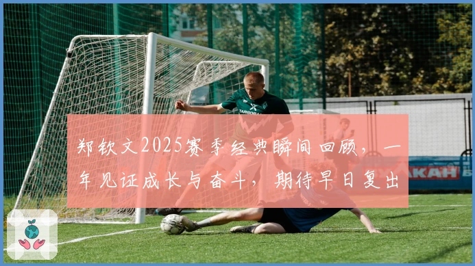 郑钦文2025赛季经典瞬间回顾，一年见证成长与奋斗，期待早日复出！
